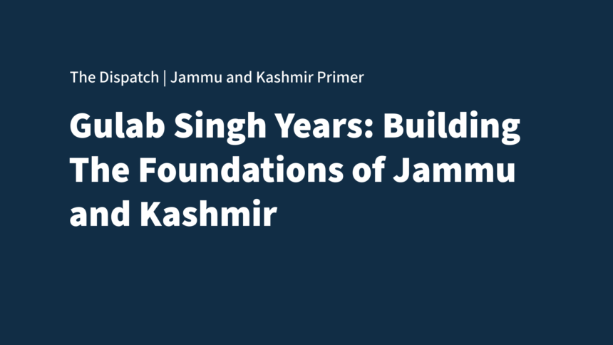 The Jammu and Kashmir Primer The Gulab Singh Years: Building the Foundations of Jammu and Kashmir