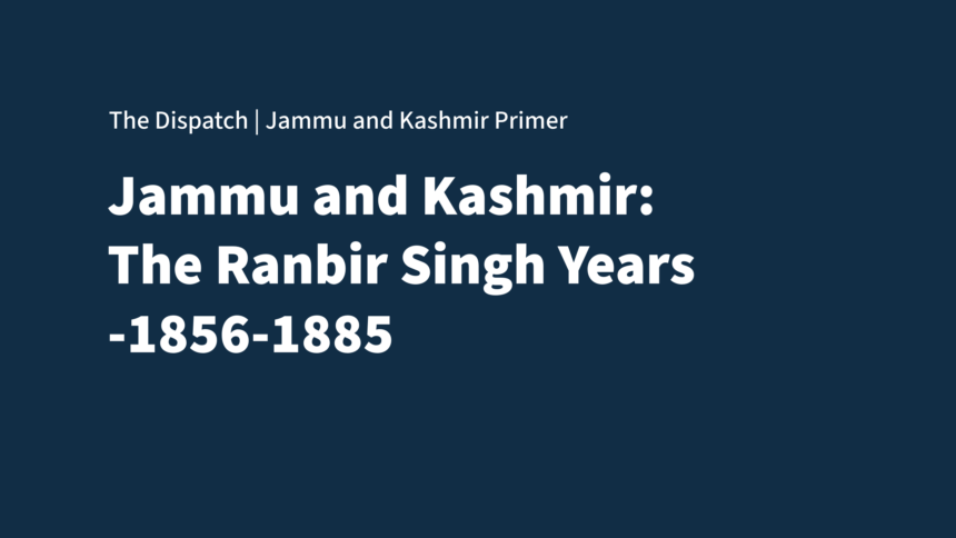 The Dispatch Primer on Jammu and Kashmir Jammu and Kashmir under Ranbir Singh -1856-1885 | The Dispatch Primer