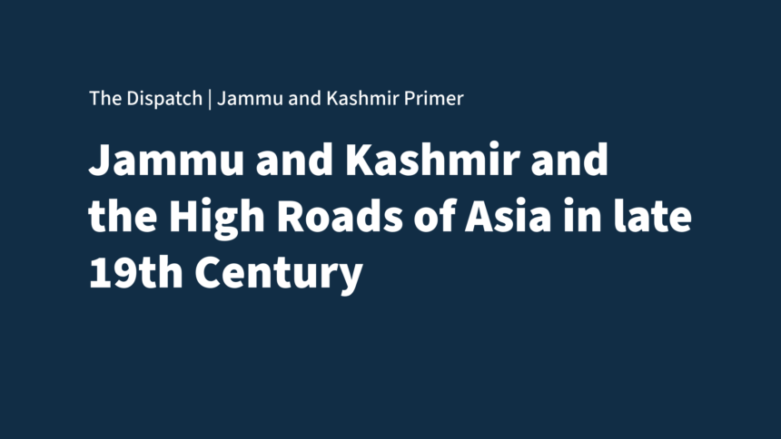 The Dispatch Primer on Jammu and Kashmir Jammu and Kashmir under Ranbir Singh and the High Roads of Asia