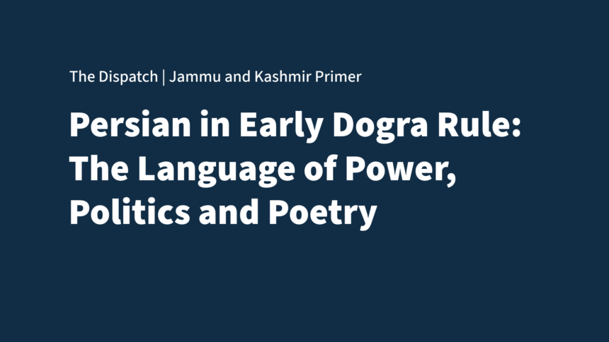 The Dispatch Primer on Jammu and Kashmir Persian in Early Dogra Rule: The Language of Power and Polity
