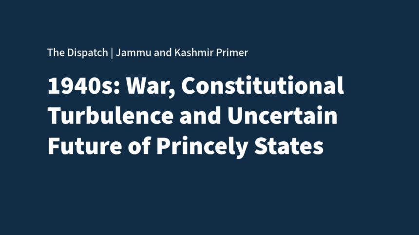 Untitled The 1940s: War, Constitutional Turbulence, and the Uncertain Future of the Princely States