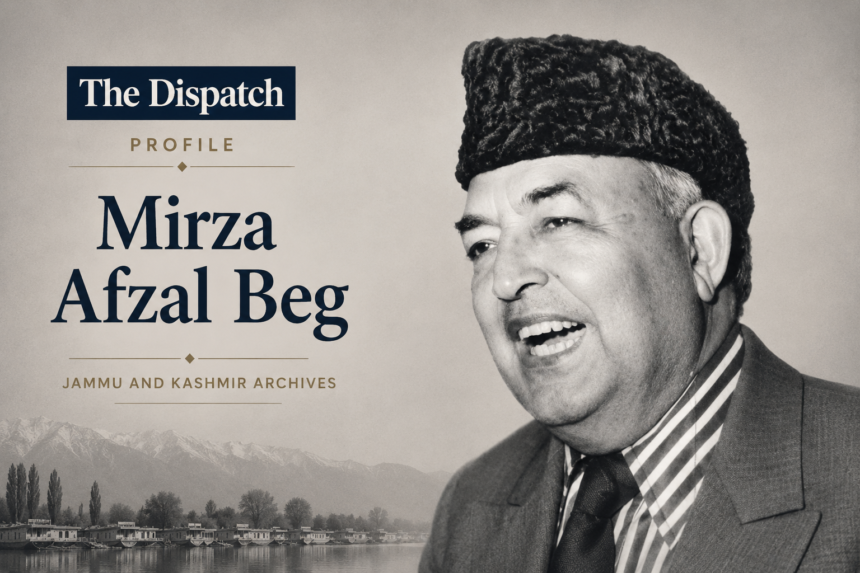 Mirza Afzal Beg -The Dispatch Profile Mirza Afzal Beg