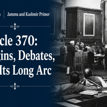 Article 370: Origins, Debates, and Its Long Arc